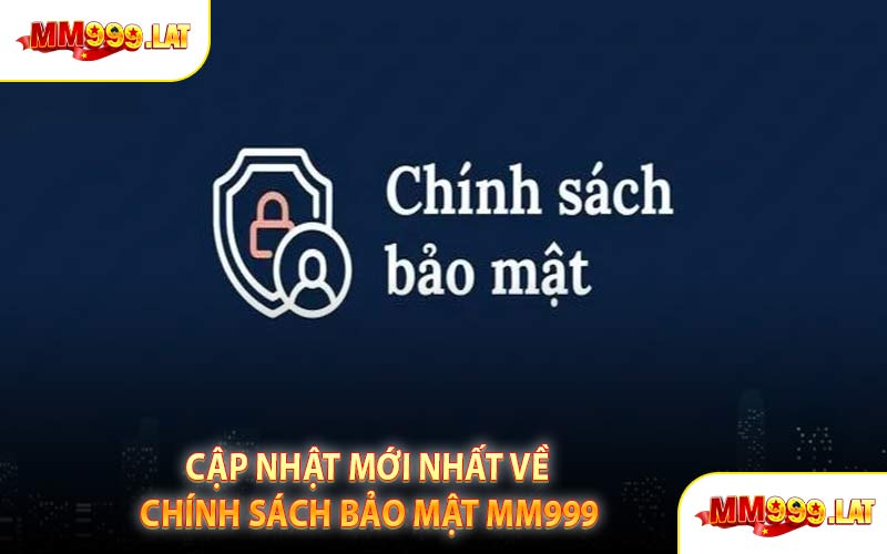 Cập Nhật Mới Nhất Về Chính Sách Bảo Mật MM999