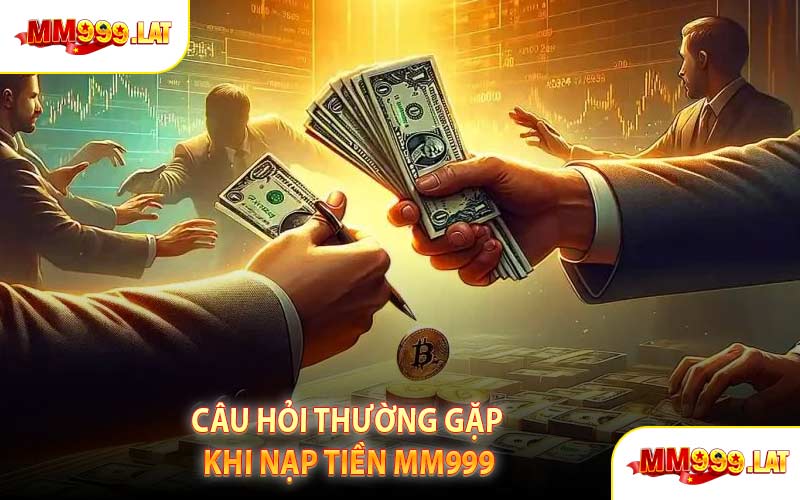 Câu Hỏi Thường Gặp Khi Nạp Tiền MM999