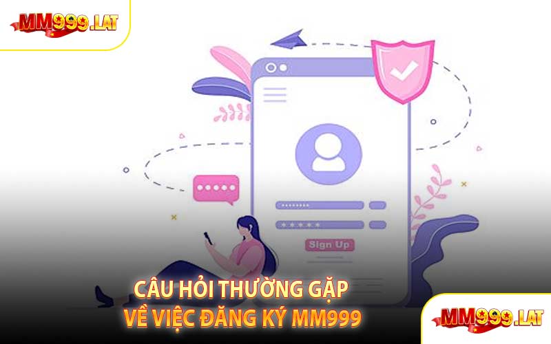 Câu Hỏi Thường Gặp Về Việc Đăng Ký MM999