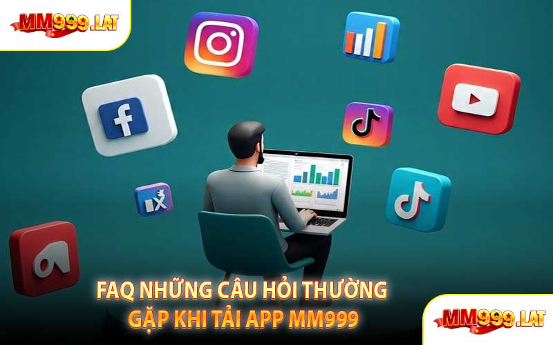 FAQ Những Câu Hỏi Thường Gặp Khi Tải App MM999
