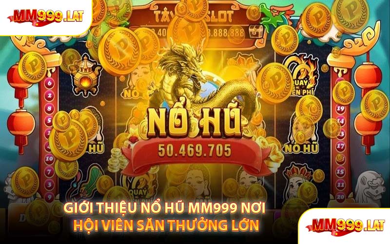 Giới Thiệu Nổ Hũ MM999 Nơi Hội Viên Săn Thưởng Lớn