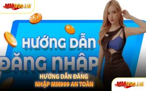 Hướng Dẫn Đăng Nhập MM999 An Toàn