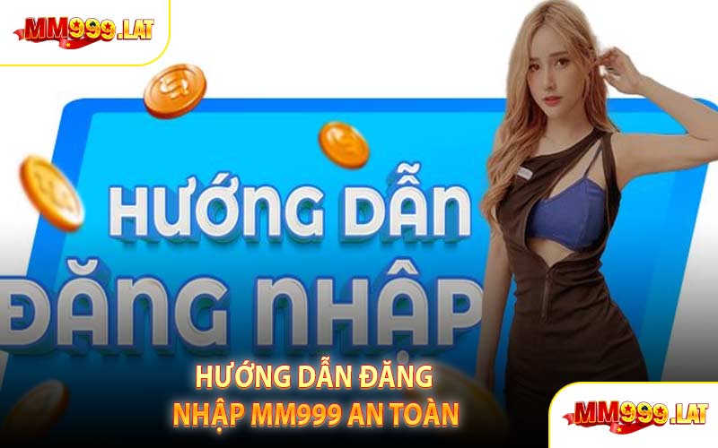 Hướng Dẫn Đăng Nhập MM999 An Toàn