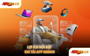 Lợi Ích Nổi Bật Khi Tải App MM999