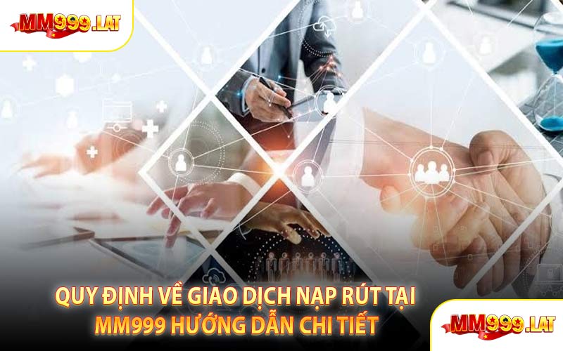 Quy Định Về Giao Dịch Nạp Rút Tại MM999 Hướng Dẫn Chi Tiết