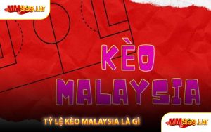 Tỷ Lệ Kèo Malaysia Là Gì